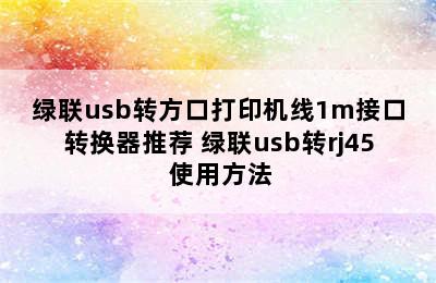 绿联usb转方口打印机线1m接口转换器推荐 绿联usb转rj45 使用方法